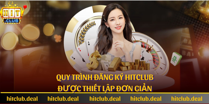 Quy trình đăng ký Hitclub được thiết lập đơn giản