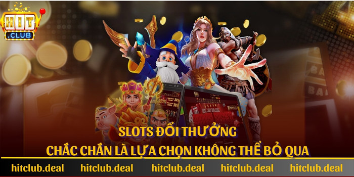 Slots đổi thưởng chắc chắn là lựa chọn không thể bỏ qua