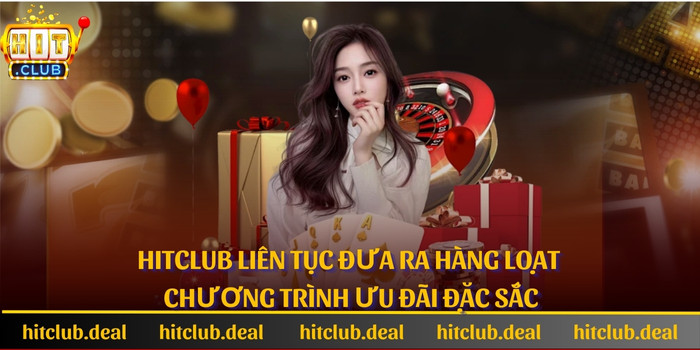 Hitclub liên tục đưa ra hàng loạt chương trình ưu đãi đặc sắc 