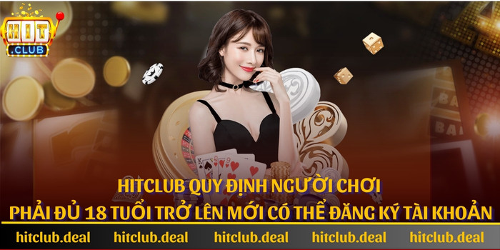 Hitclub quy định người chơi phải đủ 18 tuổi mới có thể tạo tài khoản